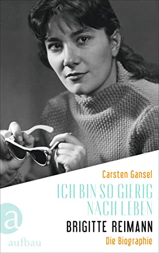 Ich bin so gierig nach Leben – Brigitte Reimann: Die Biographie (German Edition)