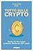 Tutto sulle crypto: Quello che devi sapere su Bitcoin, Blockchain, NFT e DeFi (Italian Edition)