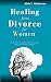 Healing From Divorce for Wo...