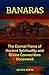 BANARAS: The Eternal Flame of Ancient Spirituality and Divine Connections Uncovered
