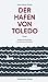 Der Hafen von Toledo: Roman (German Edition)