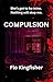 COMPULSION by Flo Kingfisher