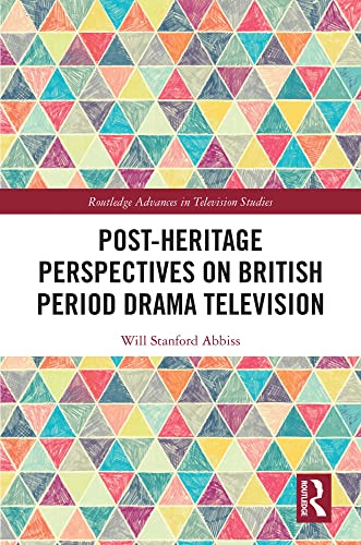 Post-heritage Perspectives on British Period Drama Television (Routledge Advances in Television Studies)