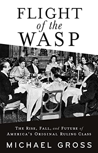 Flight of the WASP: The Rise, Fall, and Future of America’s Original Ruling Class (Kindle Edition)