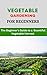 Vegetable Gardening for Beginners: The Beginner's Guide to a Bountiful Vegetable Harvest