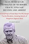 ALEX MURDAUGH: TIMELINE OF MURDERS, FRAUD, STRANGE DEATHS AND ARREST: (Everything to Know About the Murdaugh Family Murders, Including Details of Allegations Against Alex) NEWLY UPDATED!!