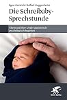 Die Schreibaby-Sprechstunde: Eltern und ihre Kinder pädiatrisch-psychologisch begleiten (German Edition)