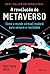 A revolucao do metaverso. Como o mundo virtual mudara para sempre a realidade (Em Portugues do Brasil)