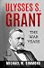Ulysses S. Grant: The War Y...