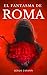 El Fantasma de Roma: Cuando el asesino te muestra el camino, ¿debes hacerle caso? (Un adictivo thriller con toques históricos ambientado en Roma) (Spanish Edition)