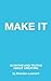 Make It: 50 Myths and Truths About Creating