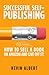 How to sell a book on Amazon and live off it!: step-by-step guide to selling a book on Amazon (Successful Self-Publishing)
