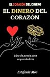 El corazón del dinero. El dinero del corazón: Libro de poesía para emprendedores (Spanish Edition) El corazón del dinero. El dinero del corazón: Libro de poesía para emprendedores (Spanish Edition)