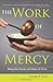 The Work of Mercy: Being the Hands and Heart of Christ