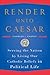 Render unto Caesar by Charles J. Chaput