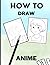 how to draw anime for teens...
