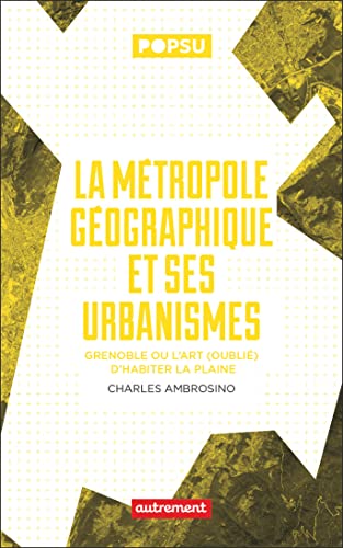La métropole géographique et ses urbanismes: Grenoble ou l'art (oublié) d'habiter la plaine
