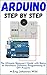 Arduino | Step by Step: The Ultimate Beginner’s Guide with Basics on Hardware, Software, Programming & DIY Projects (Arduino | Introduction and Projects Book 1)