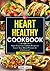 Heart Healthy Cookbook: Super Easy Low Sodium Recipes to Lower Your Blood Pressure & Cholesterol | Complete Beginners Edition with Full 28-Day Meal Plan
