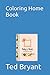 Coloring Home Book by Ted Bryant