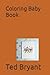 Coloring Baby Book by Ted Bryant