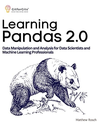 Learning Pandas 2.0: A Comprehensive Guide to Data Manipulation and Analysis for Data Scientists and Machine Learning Professionals (Kindle Edition)