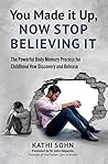 You Made it Up, Now Stop Believing It: The Powerful Body Memory Process for Childhood Vow Discovery and Release