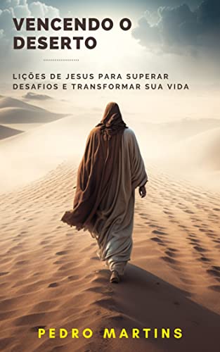 Vencendo o Deserto: Lições de Jesus para Superar Desafios e Transformar sua Vida (Jornada Cristã) (Portuguese Edition)