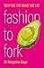 Fashion To Fork: Why We Eat...