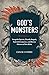 God's Monsters: Vengeful Spirits, Deadly Angels, Hybrid Creatures, and Divine Hitmen of the Bible