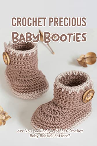 Crochet Precious Baby Booties: Are You Looking For A Fast Crochet Baby Booties Pattern?: Baby Shoes Crochet Patterns (Kindle Edition)