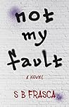 Not My Fault by S.B. Frasca