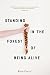 Standing in the Forest of Being Alive by Katie Farris