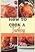 HOW TO COOK A TURKEY: The P...