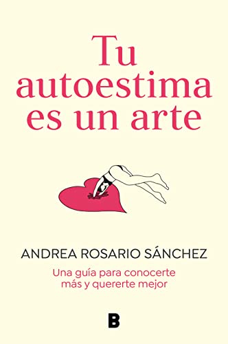 Tu autoestima es un arte: Una guía para conocerte más y quererte mejor (Spanish Edition)