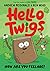 Hello Twigs, How Are You Fe...