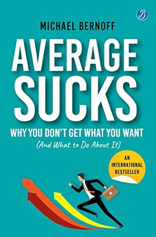 Average Sucks: Why You don’t get what you want (And what to do about it) ǀ Small Motivational Tools for Big Improvements in Life