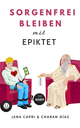 Sorgenfrei bleiben mit EPIKTET: 79 stoische Gedanken und Fragen um sorgenfreier zu leben und sich innerlich freier zu fühlen (Therapeutische Weisheiten) (German Edition)