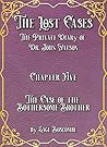 The Lost Cases The Private Diary of Dr. John Watson: Chapter Five: The Case of the Bothersome Brother (The Lost Cases: The Private Diary of John Watson Book 5) Book cover for The Lost Cases The Private Diary of Dr. John Watson: Chapter Five: The Case of the Bothersome Brother (The Lost Cases: The Private Diary of John Watson Book 5)