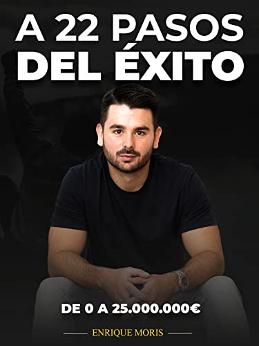 A 22 pasos del éxito: DE 0 a 25.000.000€ (Spanish Edition)