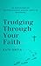Trudging Through Your Faith: 30 Devotions of Encouragement During Times of Suffering