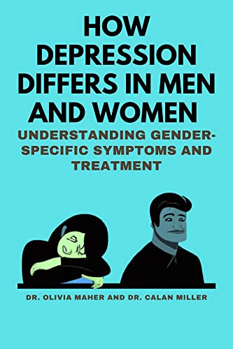 How Depression Differs in men and women: Understanding Gender-Specific Symptoms and Treatment (Overcoming Depression Together: A Comprehensive Guide for Supporting Your Loved Ones)