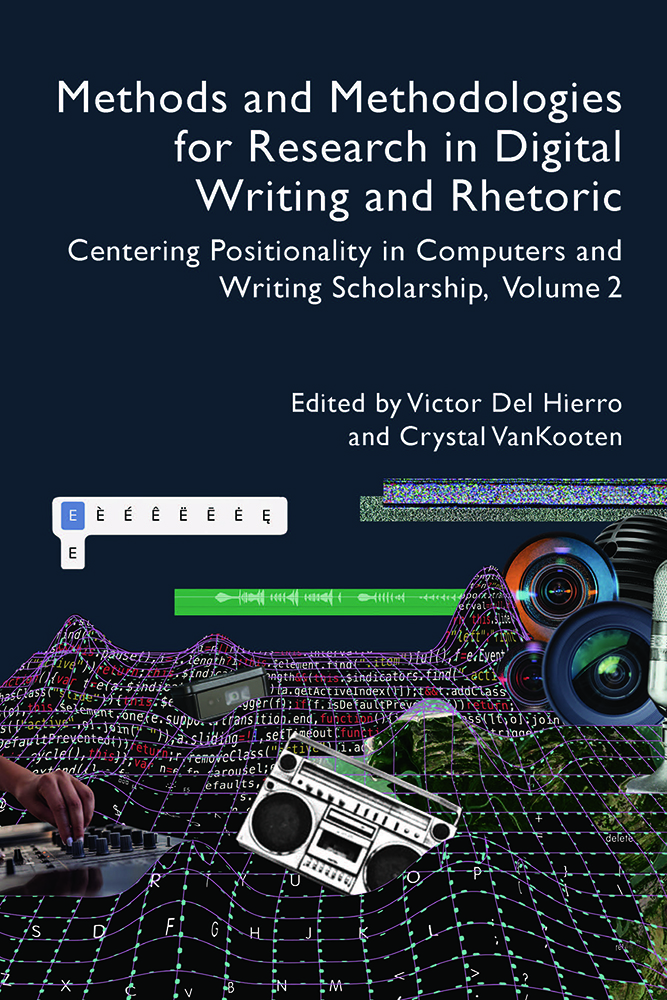 Methods and Methodologies for Research in Digital Writing and Rhetoric, Volume 2: Centering Positionality in Computers and Writing Scholarship (Practices & Possibilites)