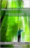 Walking into Solace: Finding Peace and Harmony in the Heart of Nature (Reclaiming Inner Strength: Overcoming PTSD and Restoring Well-being)
