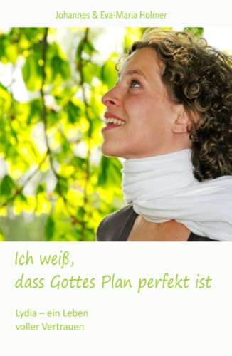 Ich weiß, dass Gottes Plan perfekt ist: Lydia - ein Leben voller Vertrauen (German Edition)