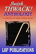 Swish... Thwack! - Anthology: a collection of adult caning stories