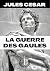 La Guerre des Gaules de Jules César: Version Intégrale collector et Illustrée (French Edition)