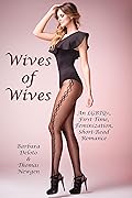 Wives of Wives: An LGBTQ+, First Time, Feminization, Short-Read Romance (Forced Feminization, Hot Wives, and Cuckolds)