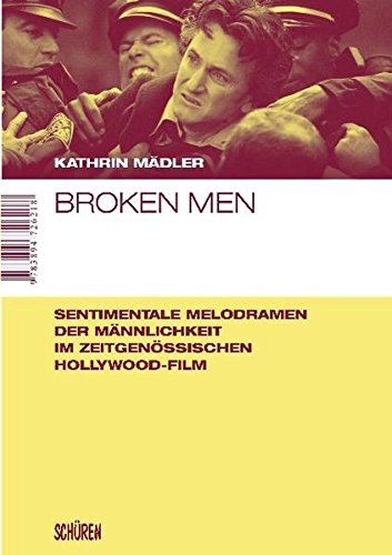 Broken men Sentimentale Melodramen der Maennlichkeit - Krisen von Gender und Genre im zeitgenoessischen Hollywood-Film (Paperback)