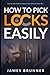 How to Pick Locks Easily: Step by Step Guide on How to Pick Locks the Easy Way